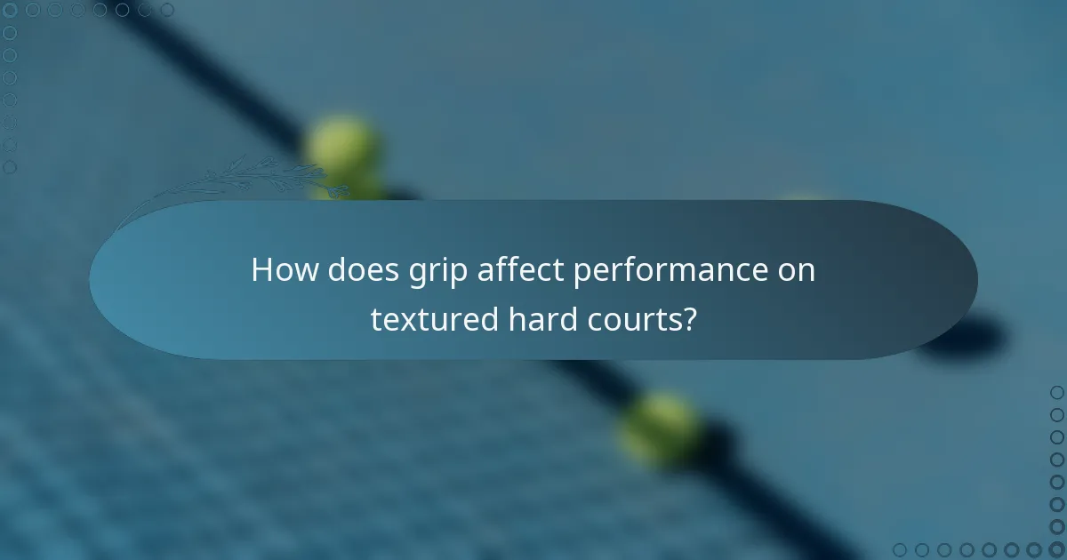 How does grip affect performance on textured hard courts?