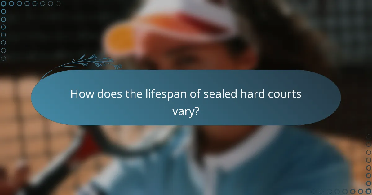 How does the lifespan of sealed hard courts vary?
