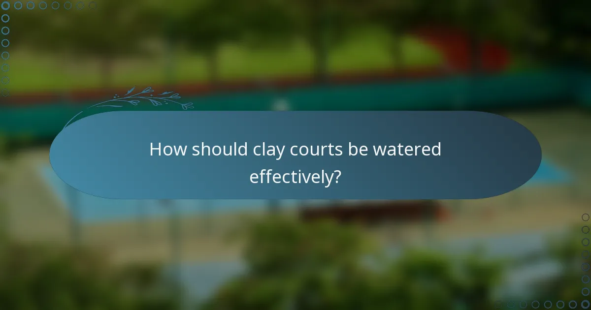 How should clay courts be watered effectively?
