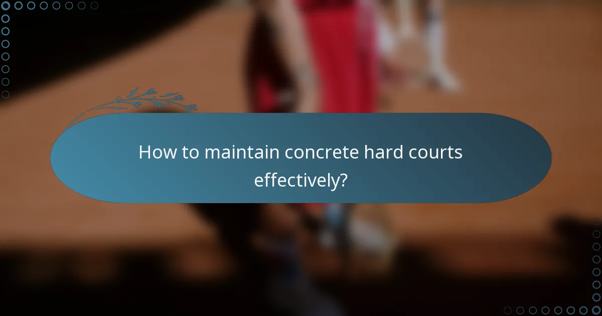 How to maintain concrete hard courts effectively?