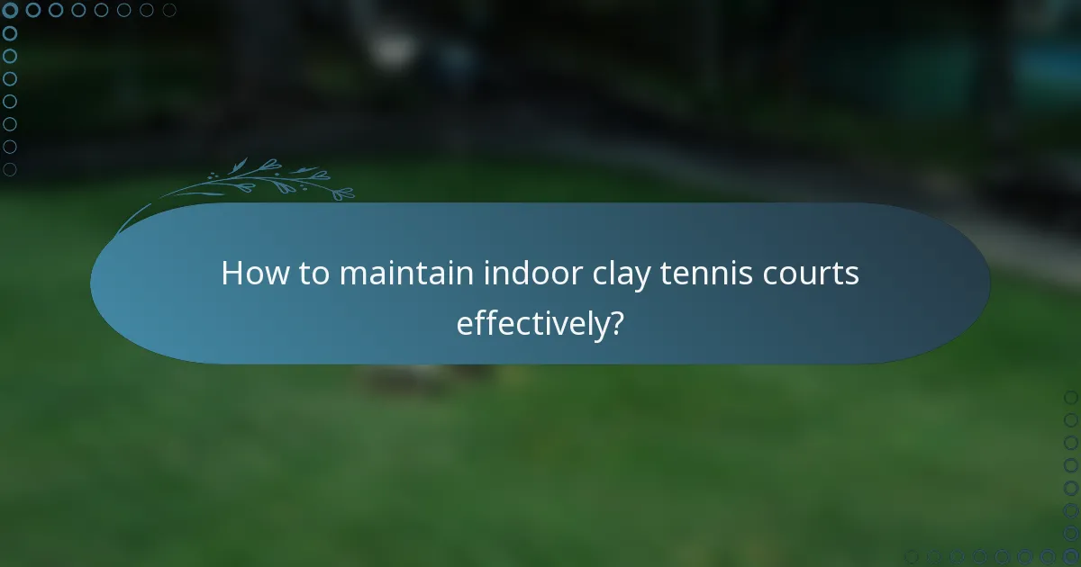How to maintain indoor clay tennis courts effectively?