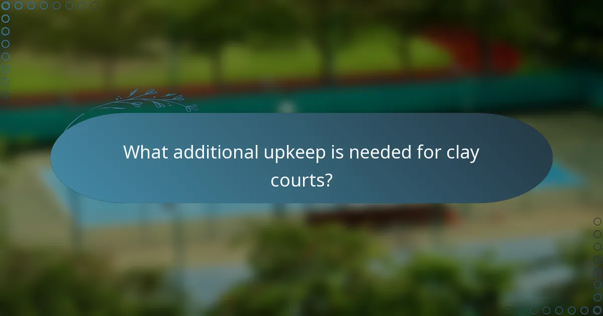What additional upkeep is needed for clay courts?