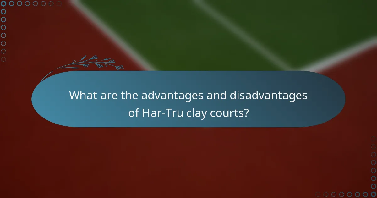 What are the advantages and disadvantages of Har-Tru clay courts?