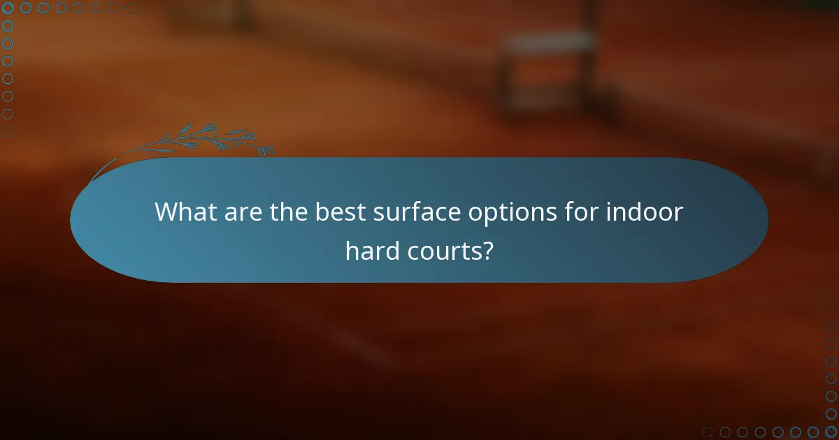 What are the best surface options for indoor hard courts?