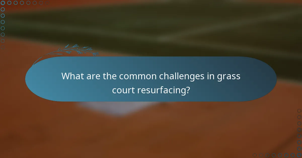 What are the common challenges in grass court resurfacing?
