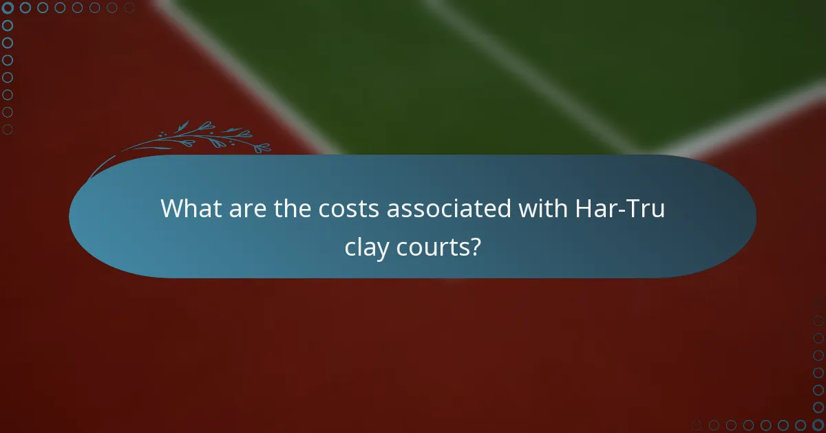 What are the costs associated with Har-Tru clay courts?