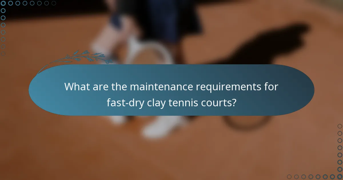 What are the maintenance requirements for fast-dry clay tennis courts?